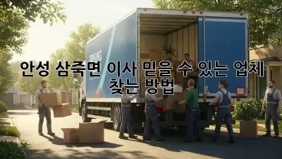 안성 삼죽면 이사, 믿을 수 있는 업체 찾는 방법 🚚💨