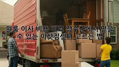 원룸 이사 비용 비교: 장수군에서 믿을 수 있는 이삿짐센터 고르는 법